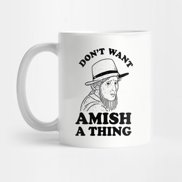 Don't Want Amish A Thing by dumbshirts